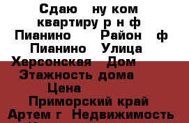 Сдаю 1-ну ком. квартиру р-н ф. Пианино!!! › Район ­ ф.Пианино › Улица ­ Херсонская › Дом ­ 10 › Этажность дома ­ 5 › Цена ­ 15 000 - Приморский край, Артем г. Недвижимость » Квартиры аренда   